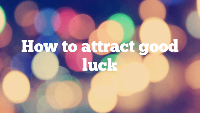 How to attract good luck