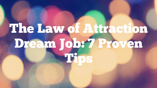 The Law of Attraction Dream Job: 7 Proven Tips