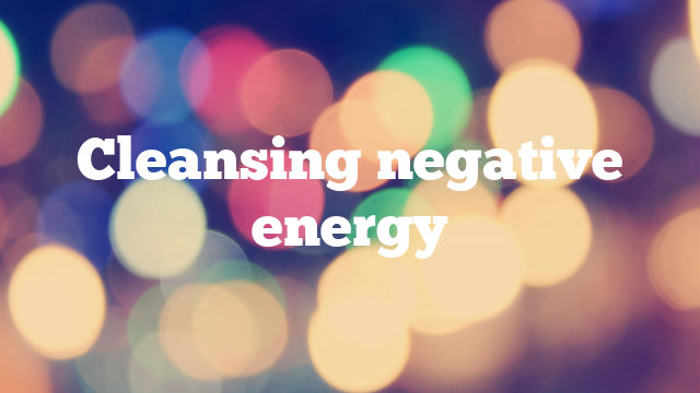 Cleansing negative energy